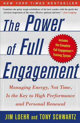 The Power of Full Engagement: Managing Energy Not Time is the key to High Perform and Personal Renewal 