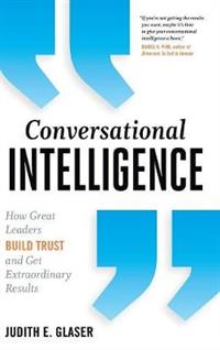 Conversational Intelligence How Great Leaders Build Trust and Get Extraordinary Results