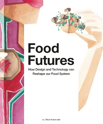 Food Futures How Design and Technology can Reshape our Food System